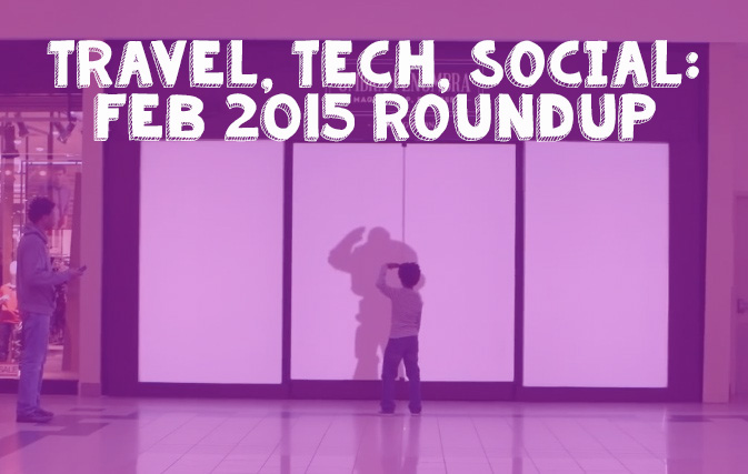Travel, Tech, & Social Media – February 2015 Roundup