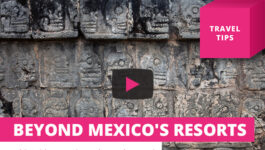 Beyond Mexico's Resorts – Travel Tips Video